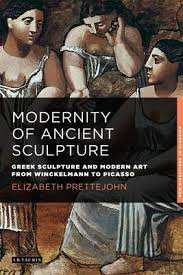 The Modernity of Ancient Sculpture: Greek Sculpture and Modern Art from Winckelmann to Picasso 978-1848859029